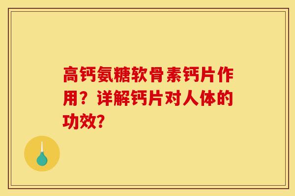 高钙氨糖软骨素钙片作用？详解钙片对人体的功效？
