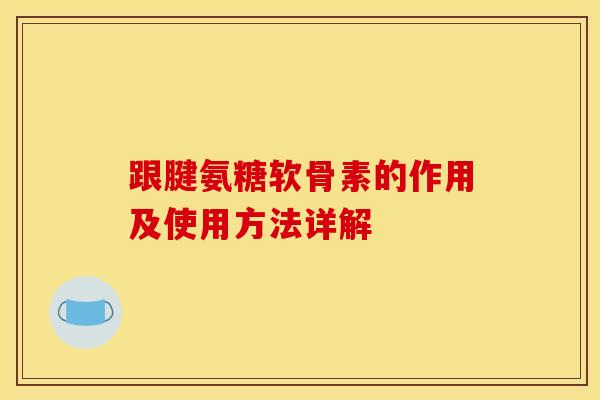 跟腱氨糖软骨素的作用及使用方法详解