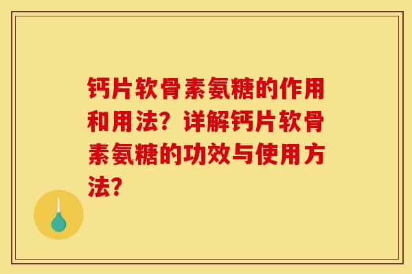 钙片软骨素氨糖的作用和用法？详解钙片软骨素氨糖的功效与使用方法？
