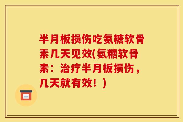半月板损伤吃氨糖软骨素几天见效(氨糖软骨素：治疗半月板损伤，几天就有效！)