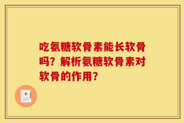 吃氨糖软骨素能长软骨吗？解析氨糖软骨素对软骨的作用？