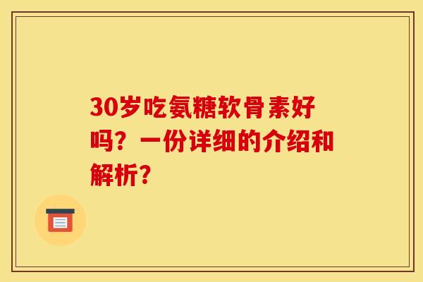 30岁吃氨糖软骨素好吗？一份详细的介绍和解析？