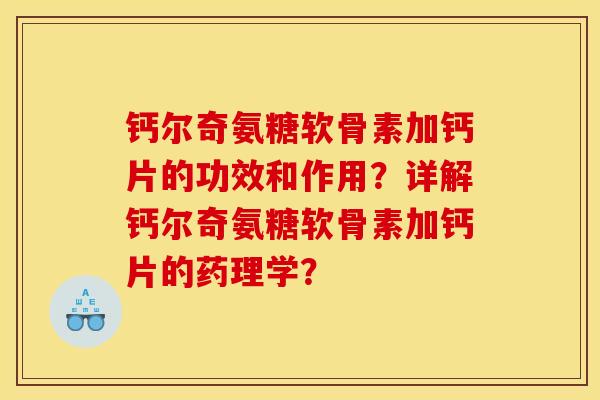 钙尔奇氨糖软骨素加钙片的功效和作用？详解钙尔奇氨糖软骨素加钙片的药理学？