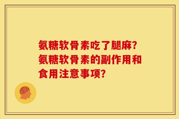 氨糖软骨素吃了腿麻？氨糖软骨素的副作用和食用注意事项？
