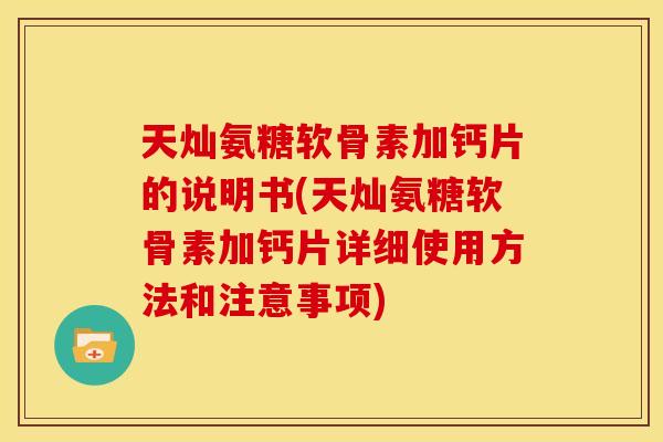 天灿氨糖软骨素加钙片的说明书(天灿氨糖软骨素加钙片详细使用方法和注意事项)