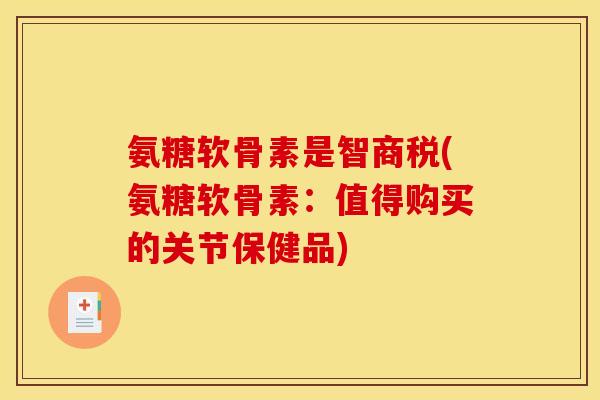 氨糖软骨素是智商税(氨糖软骨素：值得购买的关节保健品)