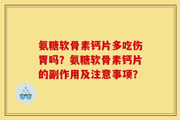 氨糖软骨素钙片多吃伤胃吗？氨糖软骨素钙片的副作用及注意事项？