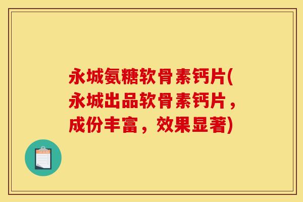 永城氨糖软骨素钙片(永城出品软骨素钙片，成份丰富，效果显著)