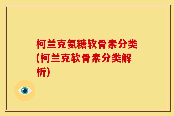 柯兰克氨糖软骨素分类(柯兰克软骨素分类解析)