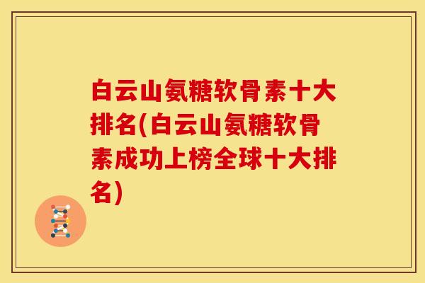 白云山氨糖软骨素十大排名(白云山氨糖软骨素成功上榜全球十大排名)