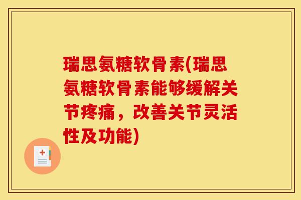 瑞思氨糖软骨素(瑞思氨糖软骨素能够缓解关节疼痛，改善关节灵活性及功能)