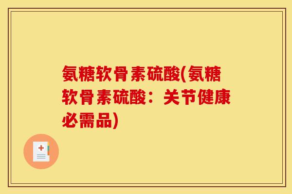 氨糖软骨素硫酸(氨糖软骨素硫酸：关节健康必需品)