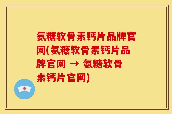 氨糖软骨素钙片品牌官网(氨糖软骨素钙片品牌官网 → 氨糖软骨素钙片官网)