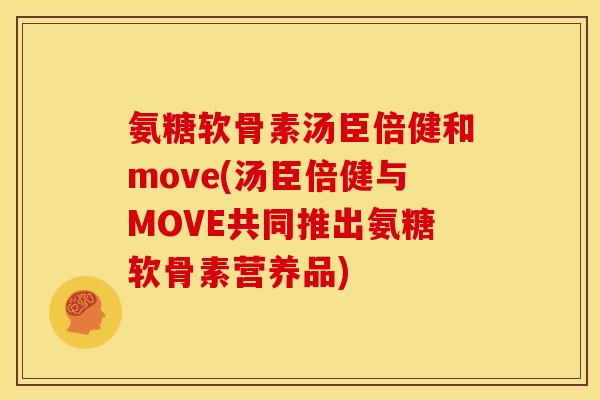 氨糖软骨素汤臣倍健和move(汤臣倍健与MOVE共同推出氨糖软骨素营养品)