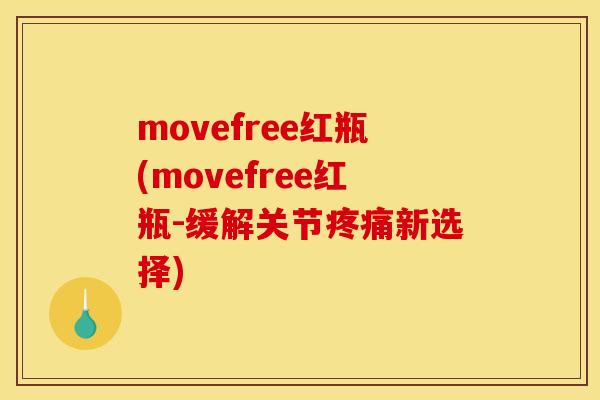 movefree红瓶(movefree红瓶-缓解关节疼痛新选择)