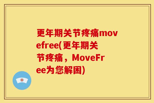 更年期关节疼痛movefree(更年期关节疼痛，MoveFree为您解困)