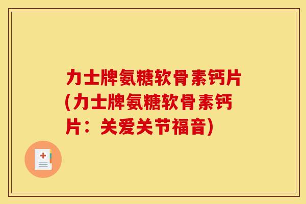 力士牌氨糖软骨素钙片(力士牌氨糖软骨素钙片：关爱关节福音)