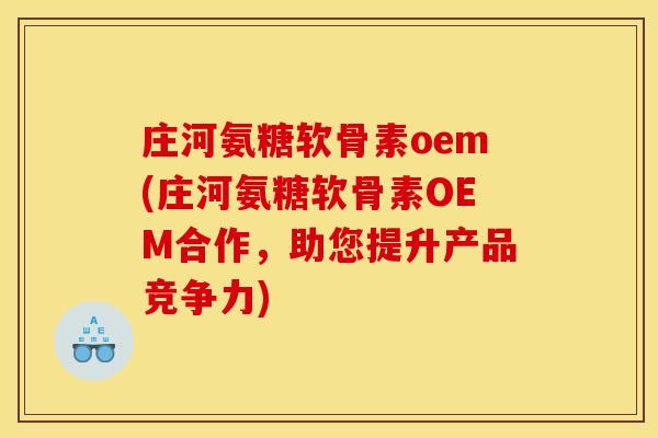 庄河氨糖软骨素oem(庄河氨糖软骨素OEM合作，助您提升产品竞争力)