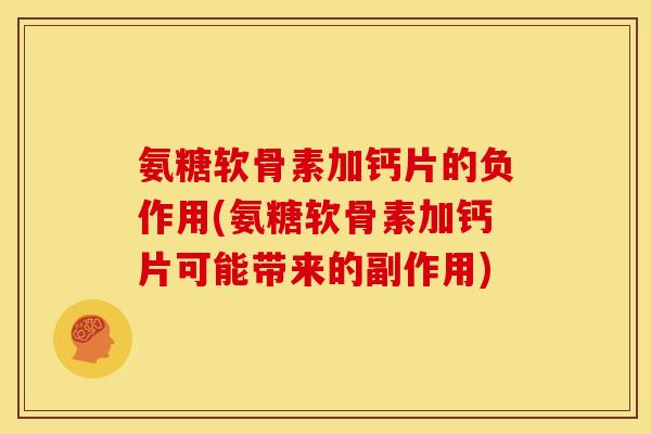 氨糖软骨素加钙片的负作用(氨糖软骨素加钙片可能带来的副作用)