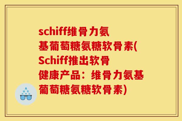 schiff维骨力氨基葡萄糖氨糖软骨素(Schiff推出软骨健康产品：维骨力氨基葡萄糖氨糖软骨素)