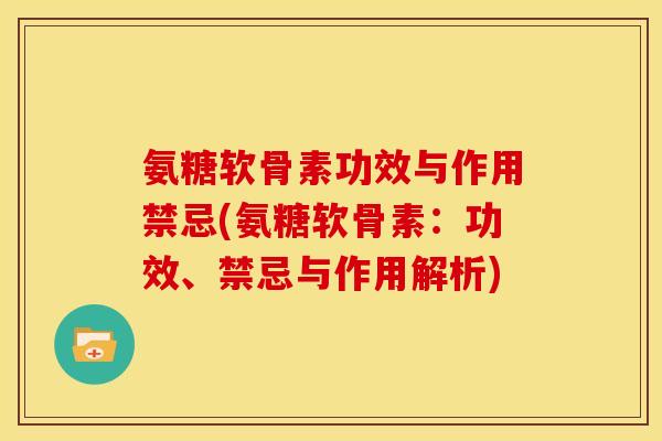 氨糖软骨素功效与作用禁忌(氨糖软骨素：功效、禁忌与作用解析)