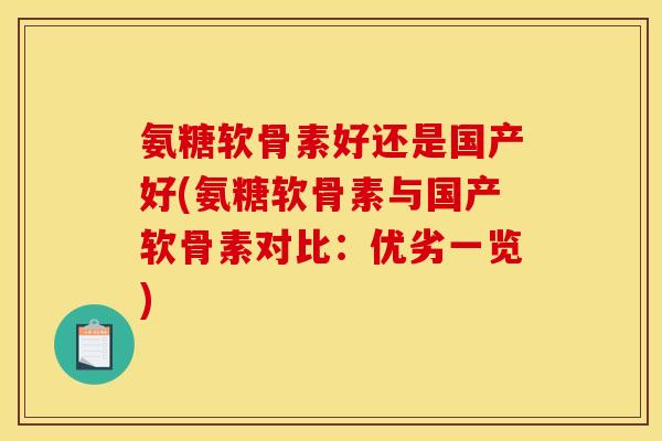 氨糖软骨素好还是国产好(氨糖软骨素与国产软骨素对比：优劣一览)