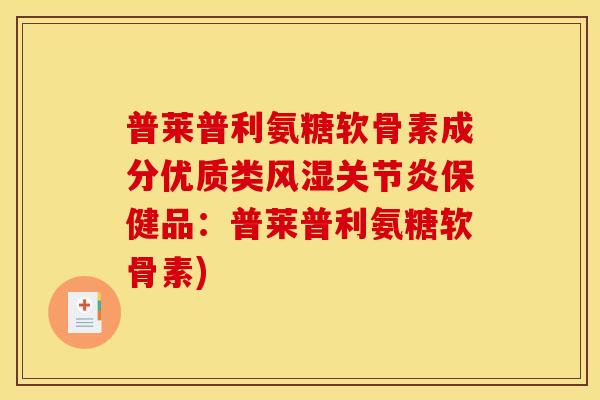 普莱普利氨糖软骨素成分优质类风湿关节炎保健品：普莱普利氨糖软骨素)
