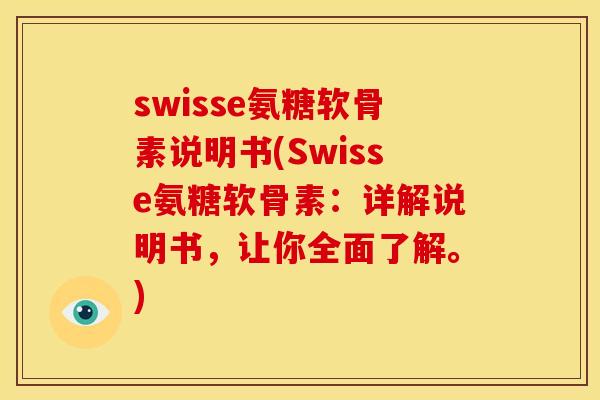 swisse氨糖软骨素说明书(Swisse氨糖软骨素：详解说明书，让你全面了解。)