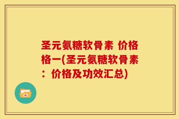 圣元氨糖软骨素 价格格一(圣元氨糖软骨素：价格及功效汇总)