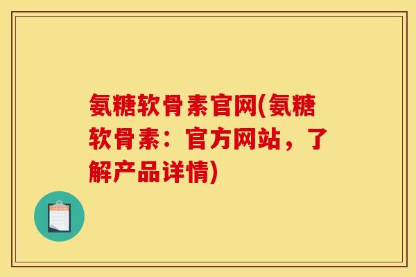 氨糖软骨素官网(氨糖软骨素：官方网站，了解产品详情)