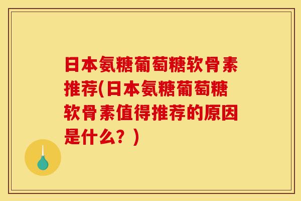 日本氨糖葡萄糖软骨素推荐(日本氨糖葡萄糖软骨素值得推荐的原因是什么？)
