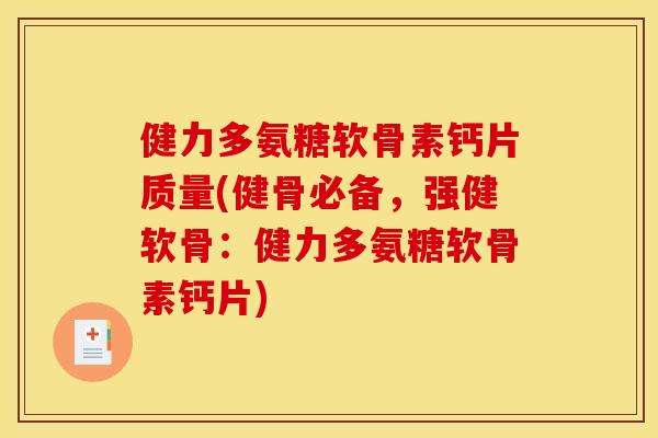 健力多氨糖软骨素钙片质量(健骨必备，强健软骨：健力多氨糖软骨素钙片)