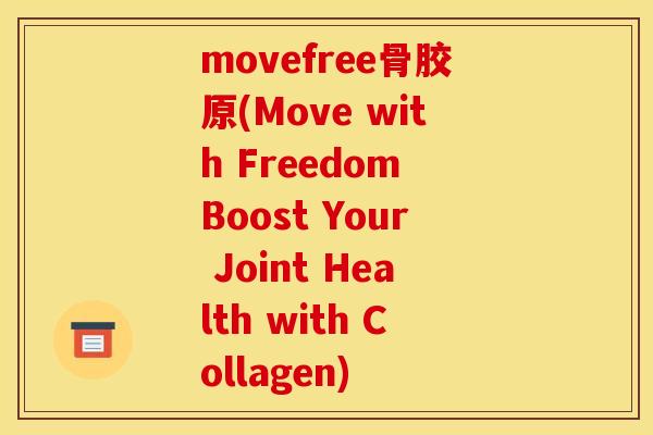 movefree骨胶原(Move with Freedom Boost Your Joint Health with Collagen)
