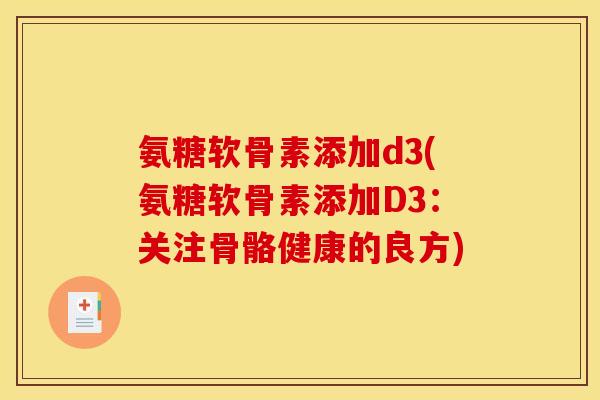 氨糖软骨素添加d3(氨糖软骨素添加D3：关注骨骼健康的良方)