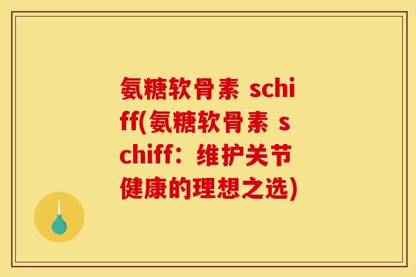 氨糖软骨素 schiff(氨糖软骨素 schiff：维护关节健康的理想之选)