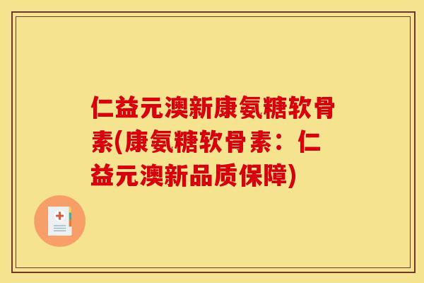 仁益元澳新康氨糖软骨素(康氨糖软骨素：仁益元澳新品质保障)