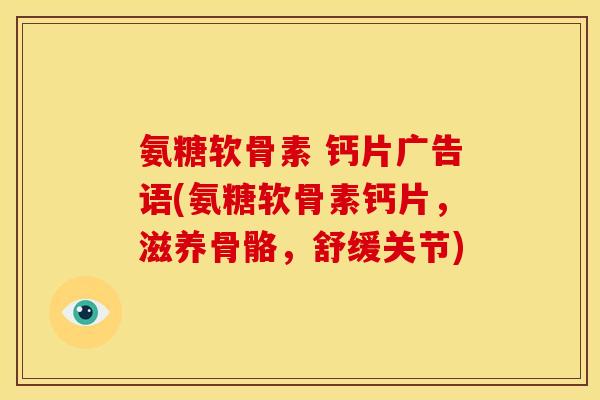 氨糖软骨素 钙片广告语(氨糖软骨素钙片，滋养骨骼，舒缓关节)
