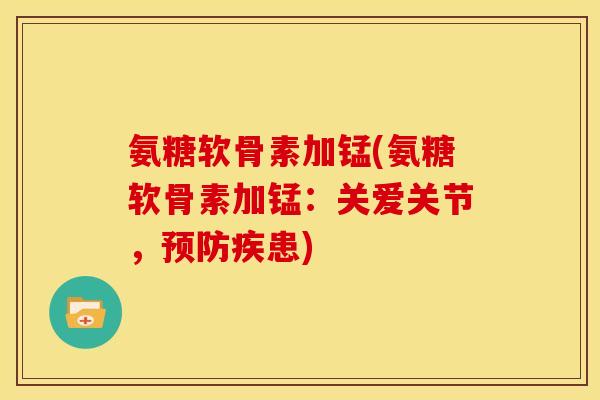氨糖软骨素加锰(氨糖软骨素加锰：关爱关节，预防疾患)