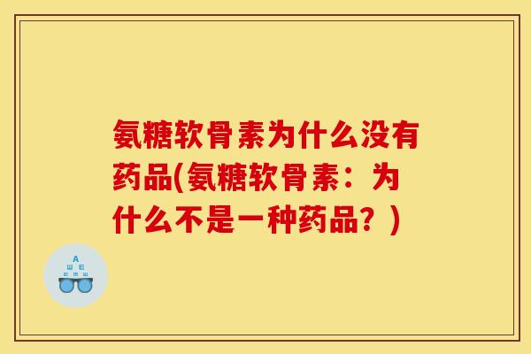 氨糖软骨素为什么没有药品(氨糖软骨素：为什么不是一种药品？)