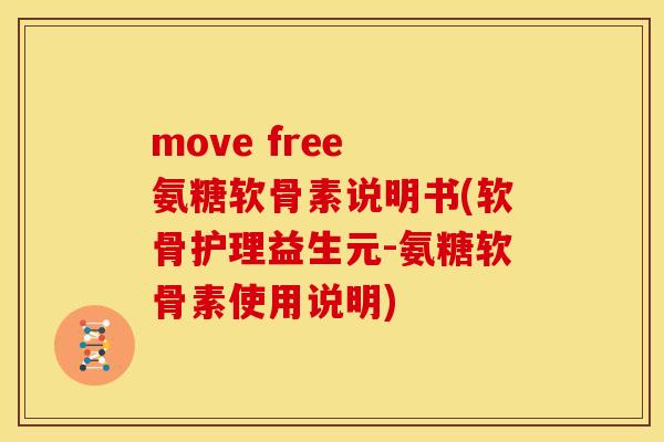 move free 氨糖软骨素说明书(软骨护理益生元-氨糖软骨素使用说明)