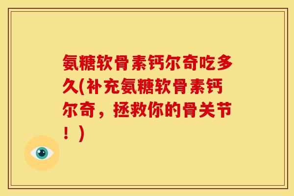 氨糖软骨素钙尔奇吃多久(补充氨糖软骨素钙尔奇，拯救你的骨关节！)