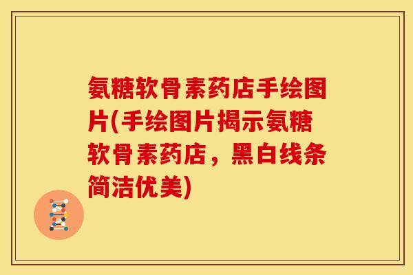 氨糖软骨素药店手绘图片(手绘图片揭示氨糖软骨素药店，黑白线条简洁优美)