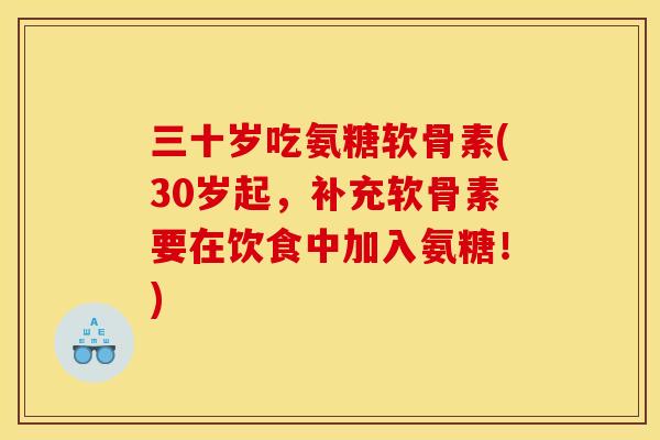 三十岁吃氨糖软骨素(30岁起，补充软骨素要在饮食中加入氨糖！)