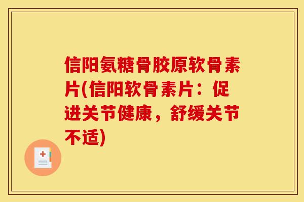 信阳氨糖骨胶原软骨素片(信阳软骨素片：促进关节健康，舒缓关节不适)