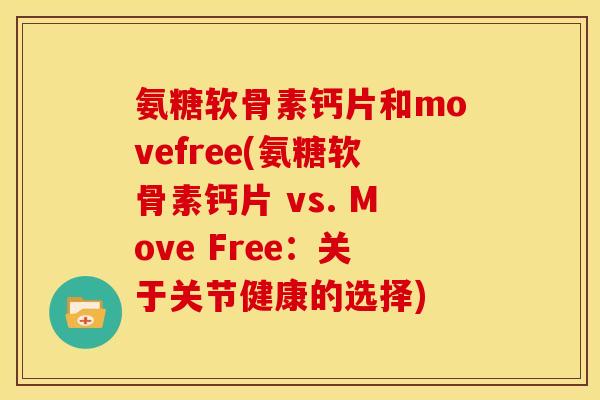 氨糖软骨素钙片和movefree(氨糖软骨素钙片 vs. Move Free：关于关节健康的选择)