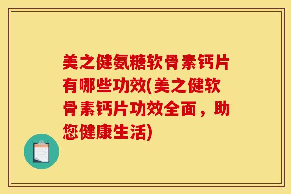 美之健氨糖软骨素钙片有哪些功效(美之健软骨素钙片功效全面，助您健康生活)