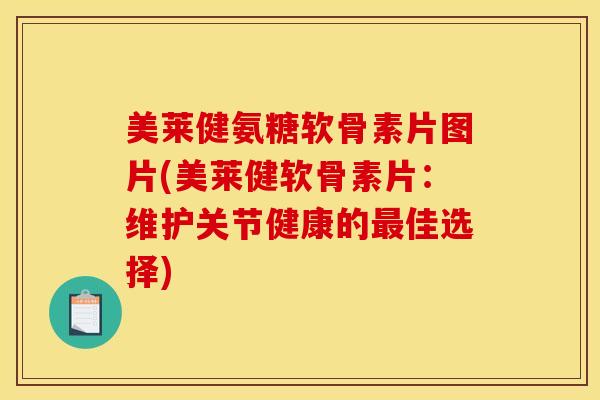 美莱健氨糖软骨素片图片(美莱健软骨素片：维护关节健康的最佳选择)