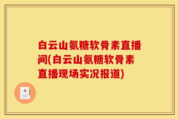 白云山氨糖软骨素直播间(白云山氨糖软骨素直播现场实况报道)