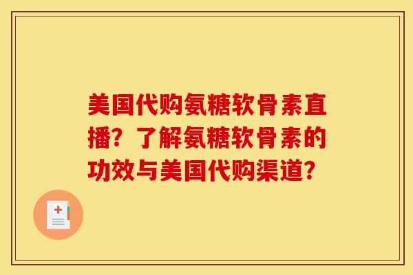 美国代购氨糖软骨素直播？了解氨糖软骨素的功效与美国代购渠道？