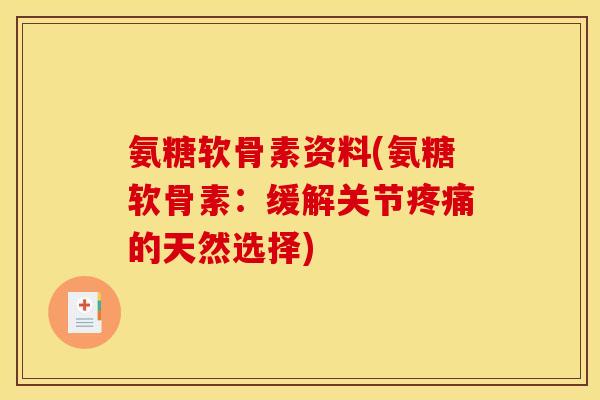 氨糖软骨素资料(氨糖软骨素：缓解关节疼痛的天然选择)